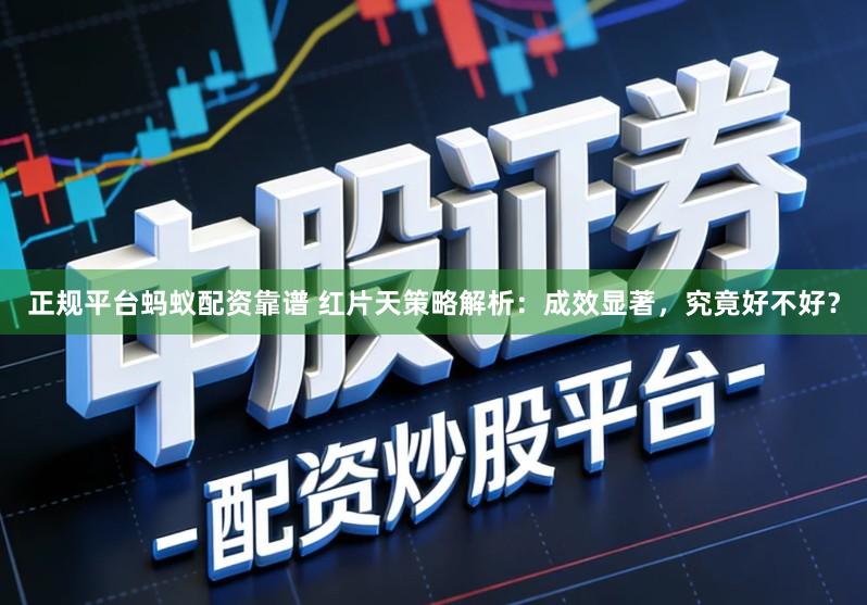 正规平台蚂蚁配资靠谱 红片天策略解析：成效显著，究竟好不好？