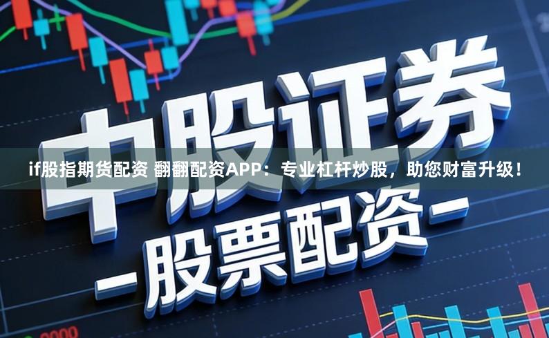 if股指期货配资 翻翻配资APP：专业杠杆炒股，助您财富升级！