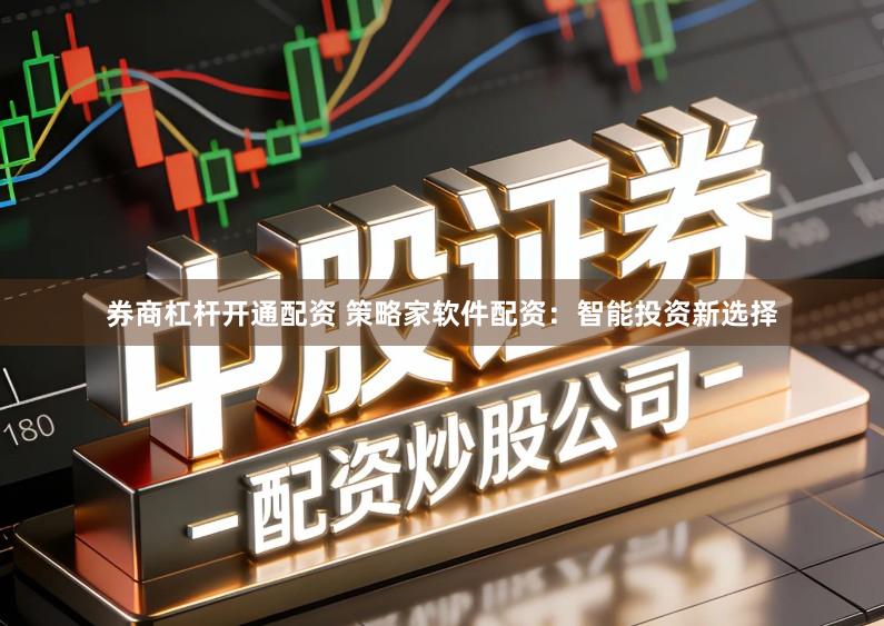 券商杠杆开通配资 策略家软件配资：智能投资新选择