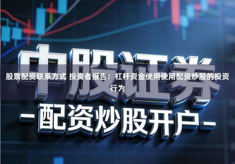 股票配资联系方式 投资者报告：杠杆资金使用使用配资炒股的投资行为
