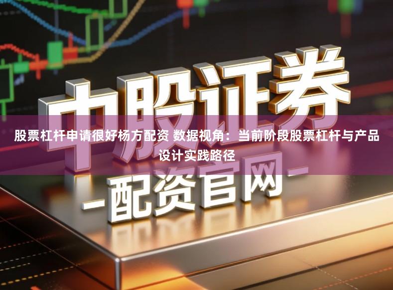 股票杠杆申请很好杨方配资 数据视角：当前阶段股票杠杆与产品设计实践路径