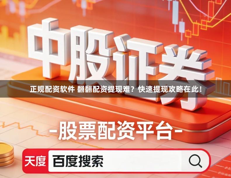 正规配资软件 翻翻配资提现难？快速提现攻略在此！