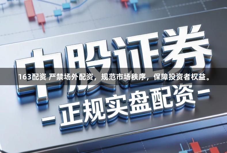 163配资 严禁场外配资，规范市场秩序，保障投资者权益。